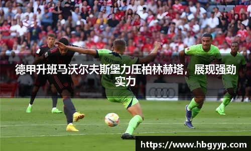 德甲升班马沃尔夫斯堡力压柏林赫塔，展现强劲实力