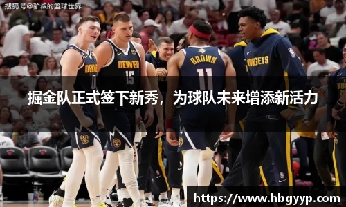 掘金队正式签下新秀，为球队未来增添新活力