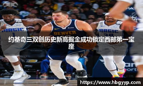 约基奇三双创历史新高掘金成功锁定西部第一宝座