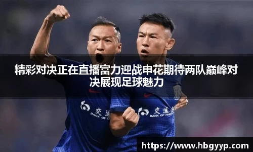 精彩对决正在直播富力迎战申花期待两队巅峰对决展现足球魅力